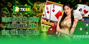 Cách chơi bài phỏm - 3 bí quyết phân tích thế bài độc đáo