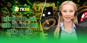 Liên hệ TK88 - Giải pháp kết nối hỗ trợ trong 30 giây