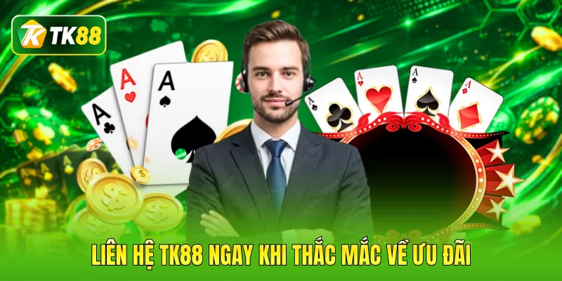 Liên hệ TK88 ngay khi thắc mắc về ưu đãi
