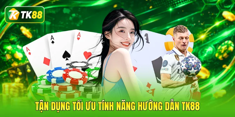 Tận dụng tối ưu tính năng hướng dẫn TK88
