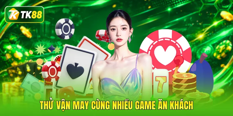 Thử vận may cùng nhiều game ăn khách