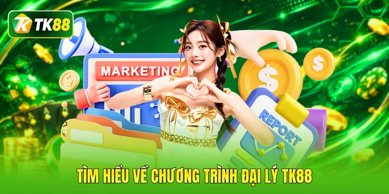 Tìm hiểu về chương trình đại lý TK88